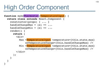 Using Generic Component
const TemperatureInputCelsius = makeTemperatureInput(
safeConvert(celsiusToKelvin),
safeConvert(kelvinToCelsius),
'Celsius'
);
const TemperatureInputFahrenheit = makeTemperatureInput(
safeConvert(fahrenheitToKelvin),
safeConvert(kelvinToFahrenheit),
'Fahrenheit'
);
const TemperatureInputKelvin = makeTemperatureInput(
(x) => x,
(x) => x,
'Kelvin'
);
149
 