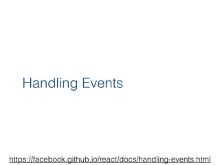 Handling Events
https://facebook.github.io/react/docs/handling-events.html
 