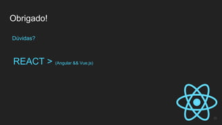 Obrigado!
20
Dúvidas?
REACT > (Angular && Vue.js)
 