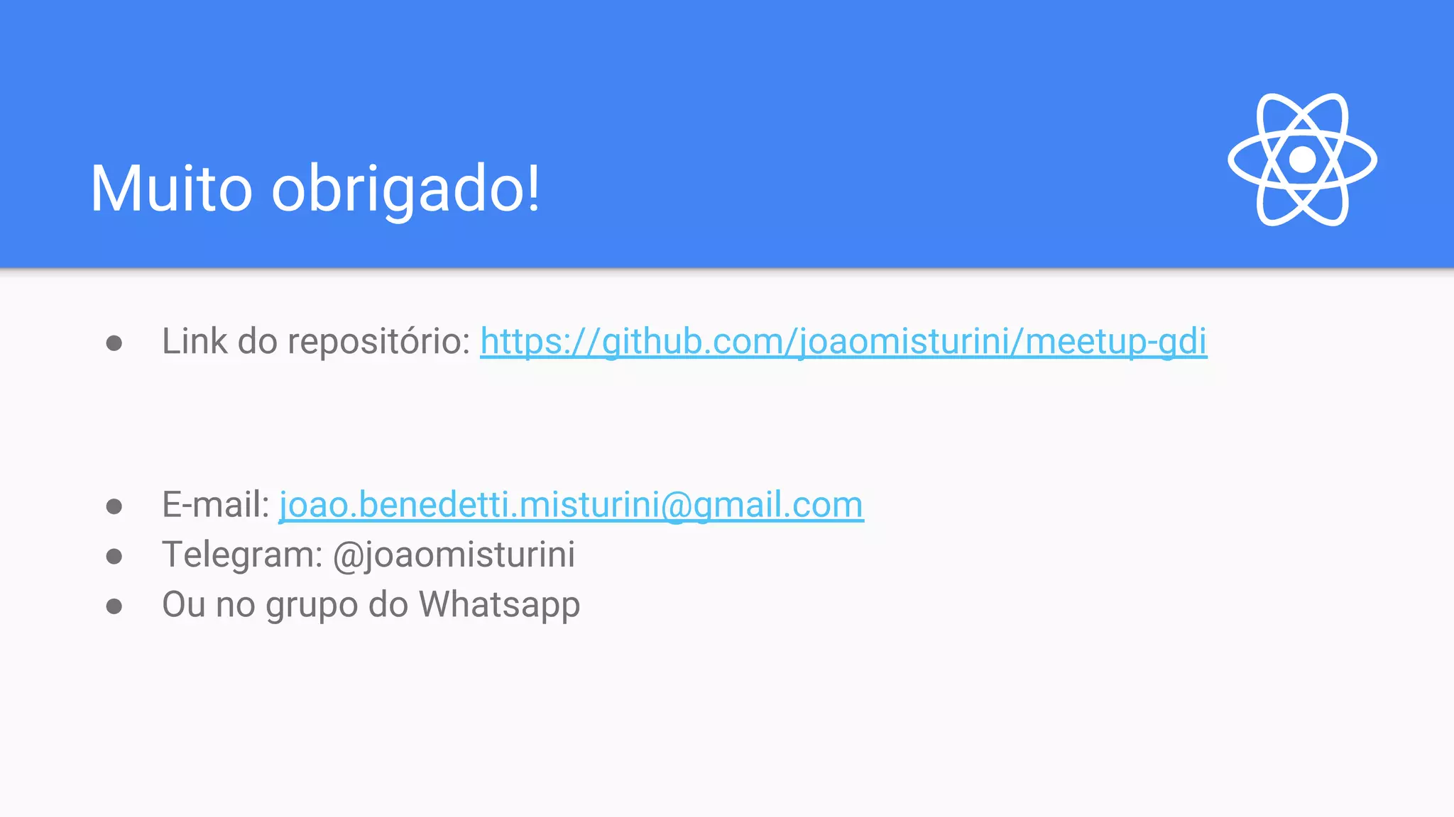 Muito obrigado! ● Link do repositório: https://github.com/joaomisturini/meetup-gdi ● E-mail: joao.benedetti.misturini@gmail.com ● Telegram: @joaomisturini ● Ou no grupo do Whatsapp 