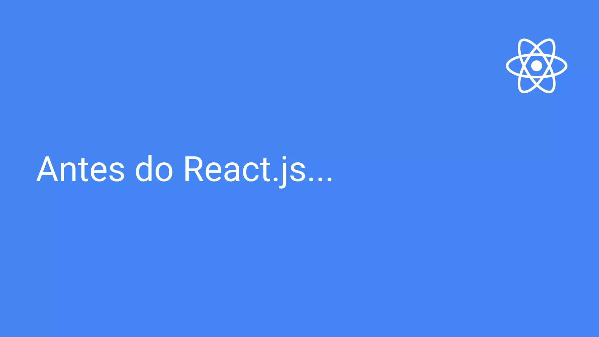 Antes do React.js... 