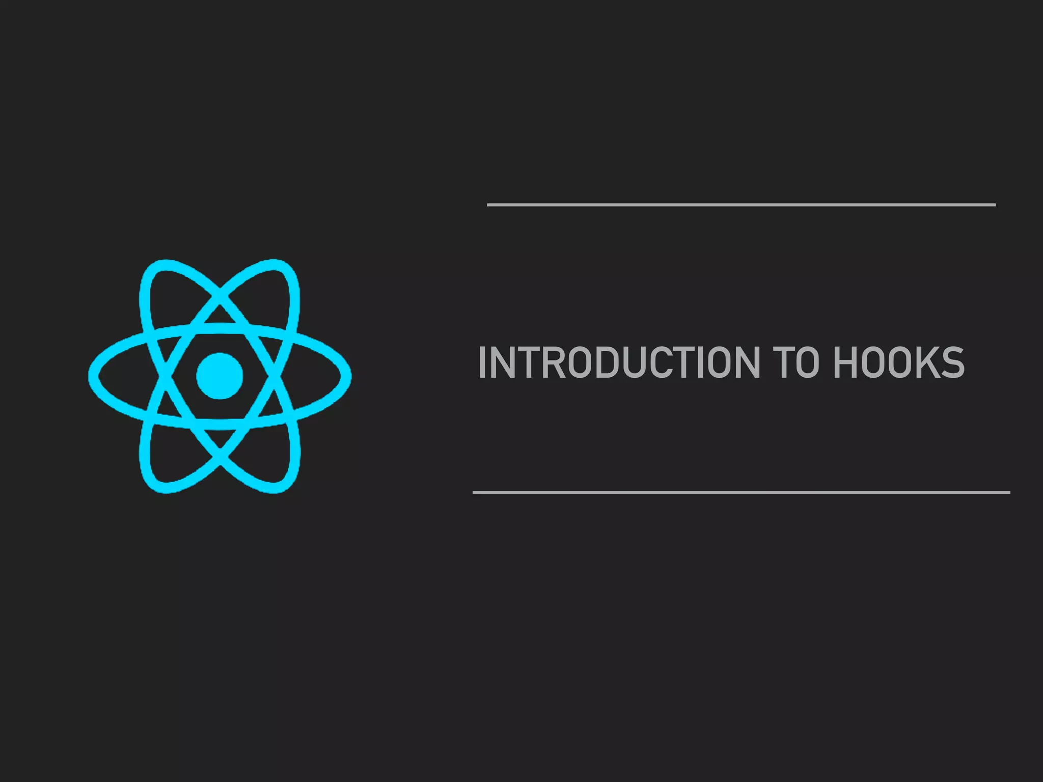 INTRODUCTION TO HOOKS
 