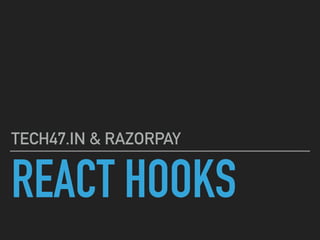 REACT HOOKS
TECH47.IN & RAZORPAY
 