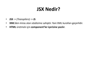JSX Kuralları
• Açılan eleman mutlaka kapatılmalıdır.
• Alt elemanlar tek bir eleman içinde sarmalanmalıdır.
• JSX elemanl...