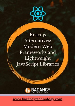 React.js
Alternatives:
Modern Web
Frameworks and
Lightweight
JavaScript Libraries
www.bacancytechnology.com
 