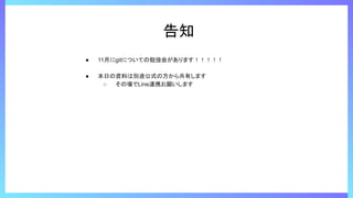告知
● 11月にgitについての勉強会があります！！！！！
● 本日の資料は別途公式の方から共有します
○ その場でLine連携お願いします
 