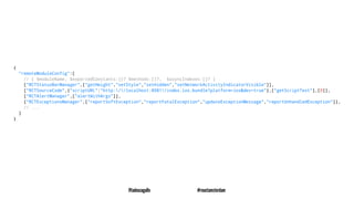 {
"remoteModuleConfig":[
// [ $moduleName, $exportedConstants:{}? $methods:[]?, $asyncIndexes:[]? ]
["RCTStatusBarManager",["getHeight","setStyle","setHidden","setNetworkActivityIndicatorVisible"]],
["RCTSourceCode",{"scriptURL":"http://localhost:8081/index.ios.bundle?platform=ios&dev=true"},["getScriptText"],[0]],
["RCTAlertManager",["alertWithArgs"]],
["RCTExceptionsManager",["reportSoftException","reportFatalException","updateExceptionMessage","reportUnhandledException"]],
// ...
]
}
@tadeuzagallo #reactamsterdam
 