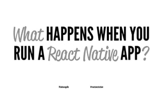 What HAPPENS WHEN YOU
RUN A React Native APP?
@tadeuzagallo #reactamsterdam
 