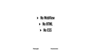 ▸ No WebView
▸ No HTML
▸ No CSS
@tadeuzagallo #reactamsterdam
 