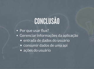 CONCLUSÃOCONCLUSÃO
Por que usar ux?
Gerenciar informações da aplicação
entrada de dados do usuário
consumir dados de uma api
ações do usuário
 