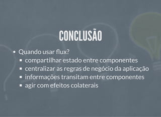 CONCLUSÃOCONCLUSÃO
Quando usar ux?
compartilhar estado entre componentes
centralizar as regras de negócio da aplicação
informações transitam entre componentes
agir com efeitos colaterais
 