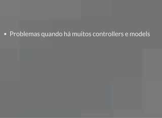 Problemas quando há muitos controllers e models
 