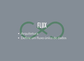 FLUXFLUX
Arquitetura
De ne um uxo único de dados
 