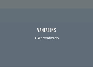 VANTAGENSVANTAGENS
Aprendizado
 