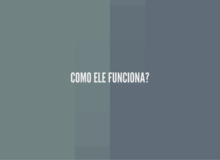 COMO ELE FUNCIONA?COMO ELE FUNCIONA?
 