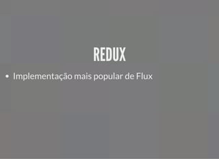REDUXREDUX
Implementação mais popular de Flux
 