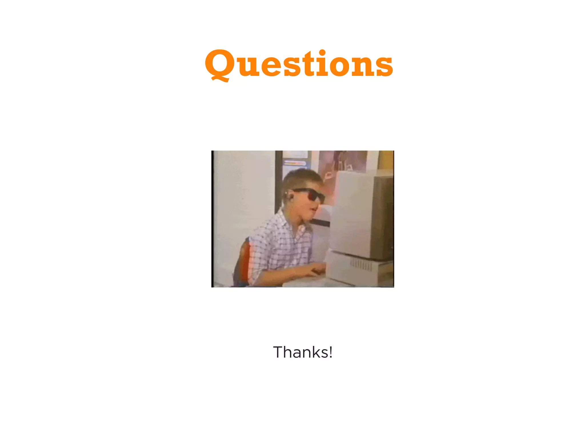 Questions
Thanks!
