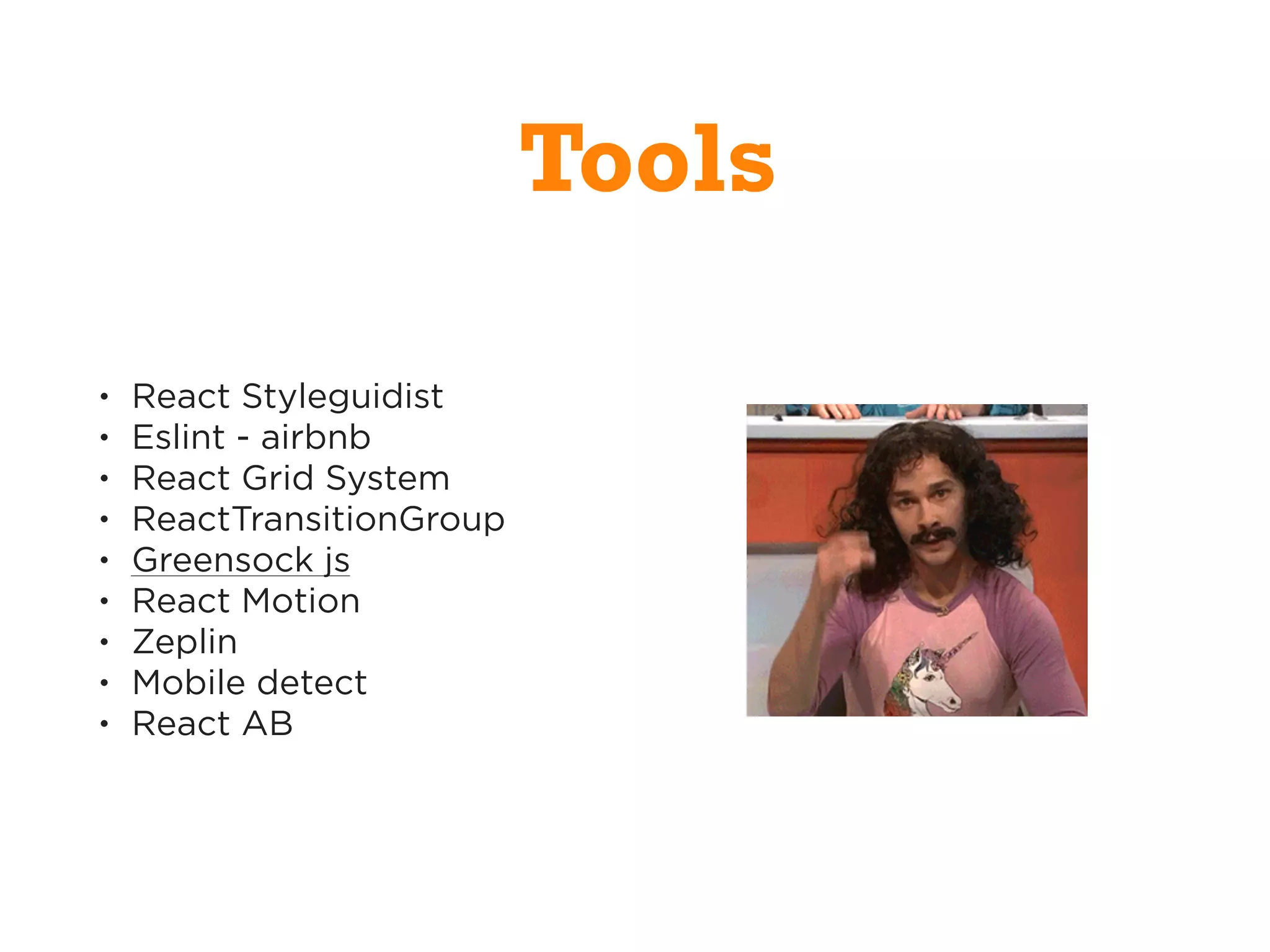 • React Styleguidist
• Eslint - airbnb
• React Grid System
• ReactTransitionGroup
• Greensock js
• React Motion
• Zeplin
• Mobile detect
• React AB
Tools