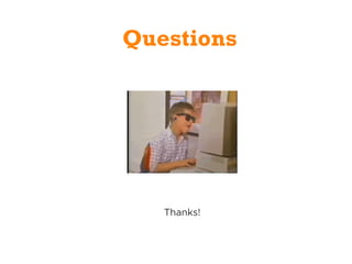 Questions
Thanks!
 