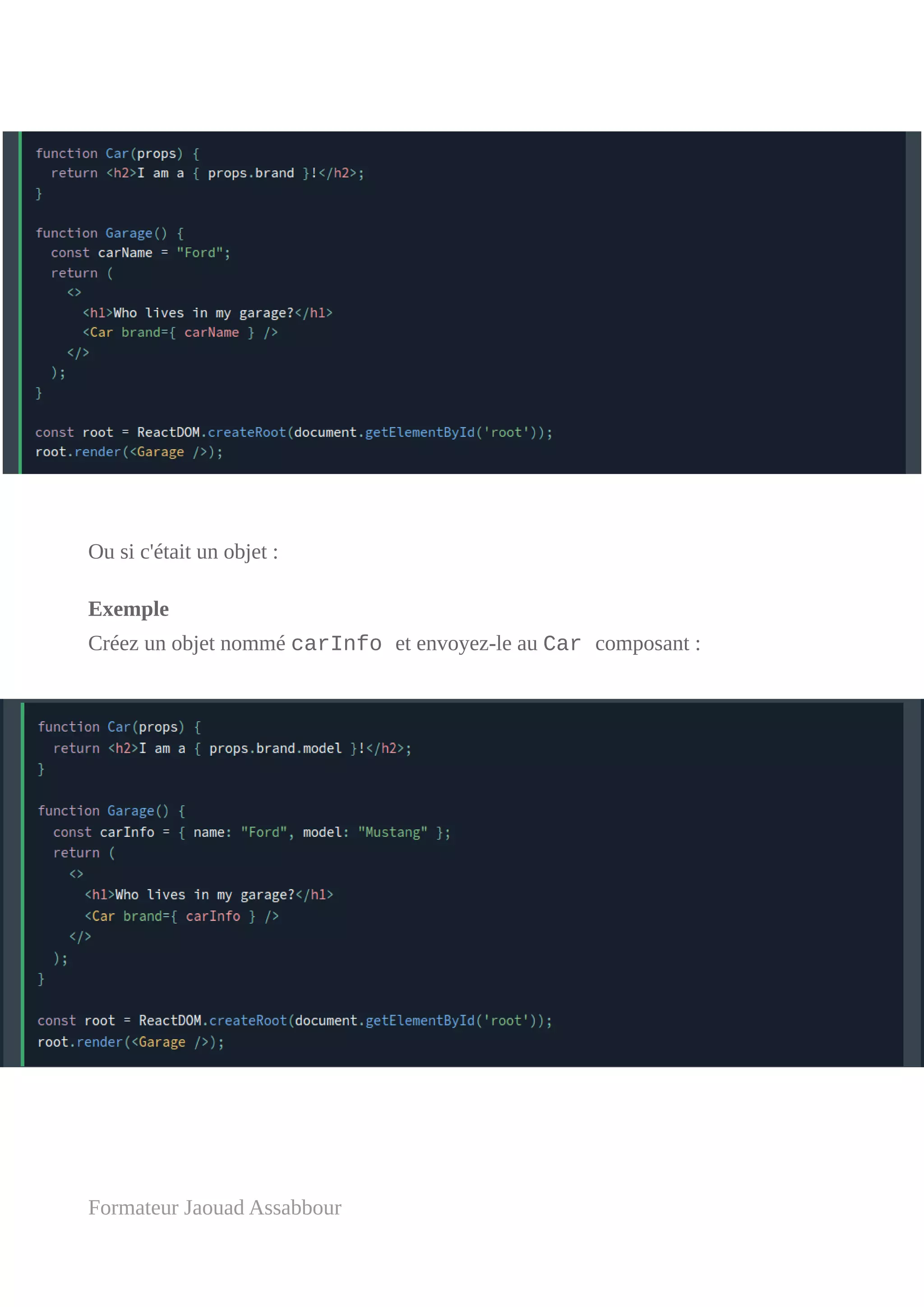 Ou si c'était un objet :
Exemple
Créez un objet nommé carInfo et envoyez-le au Car composant :
Formateur Jaouad Assabbour
 