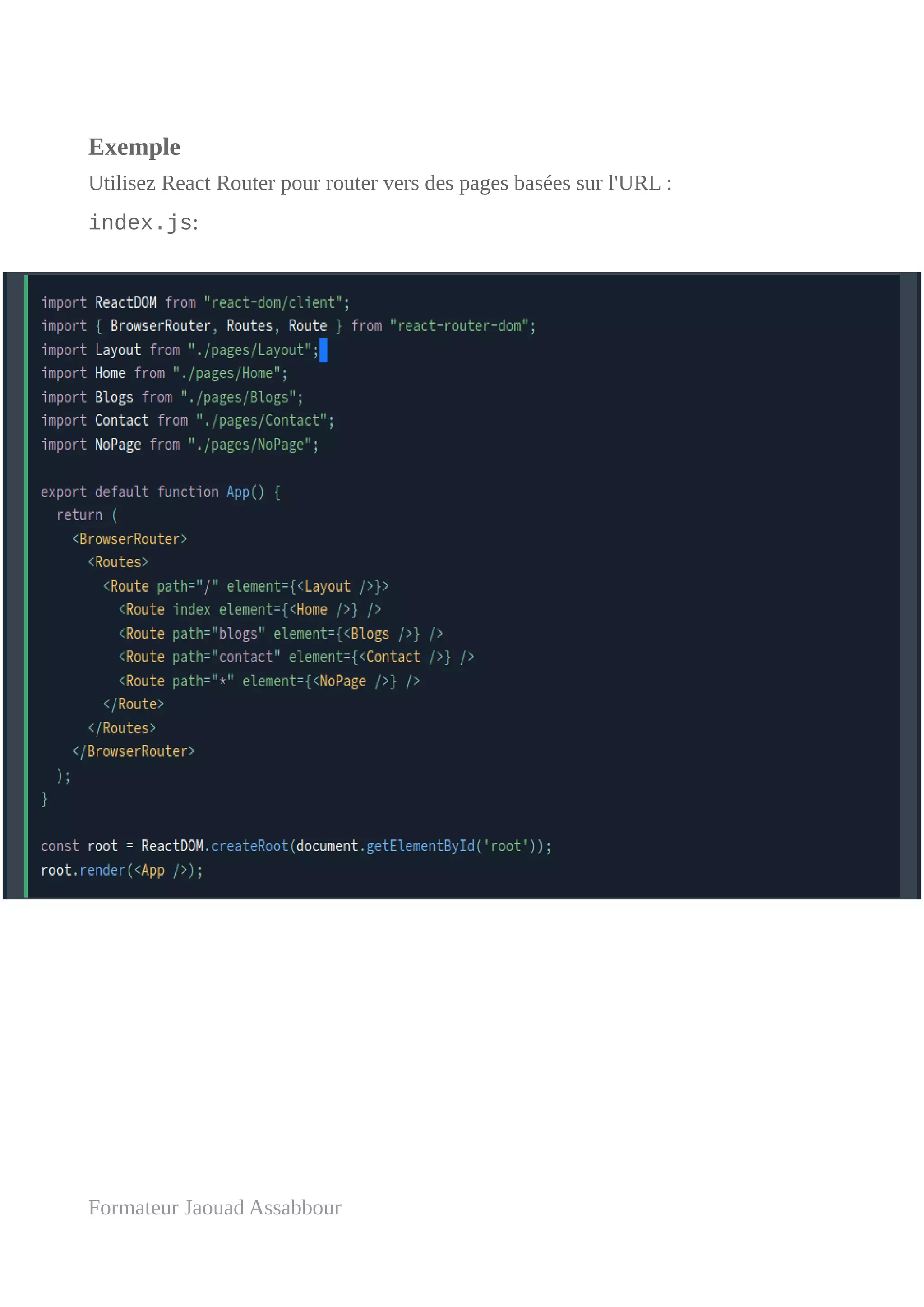 Exemple
Utilisez React Router pour router vers des pages basées sur l'URL :
index.js:
Formateur Jaouad Assabbour
 