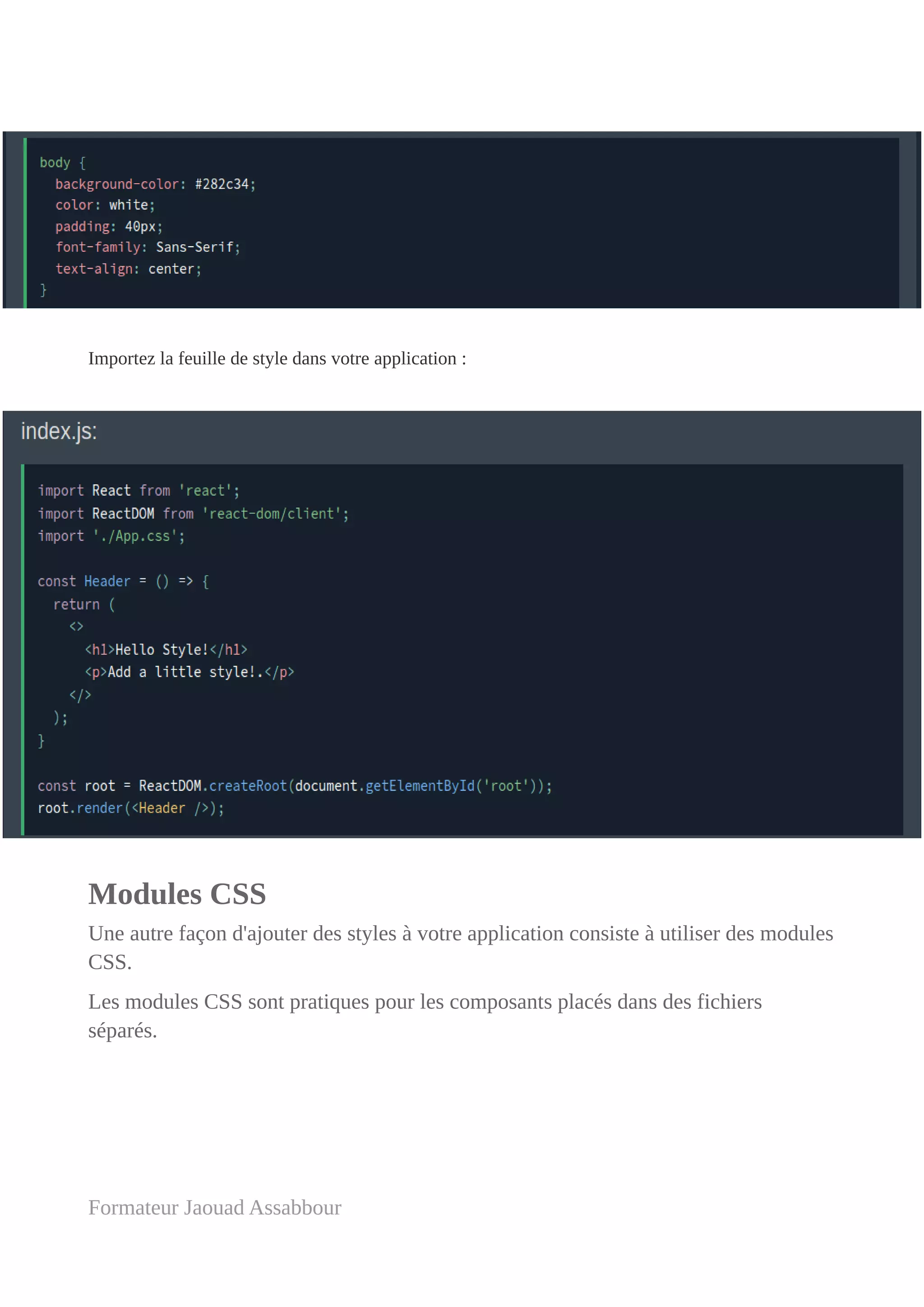 Importez la feuille de style dans votre application :
Modules CSS
Une autre façon d'ajouter des styles à votre application consiste à utiliser des modules
CSS.
Les modules CSS sont pratiques pour les composants placés dans des fichiers
séparés.
Formateur Jaouad Assabbour
 