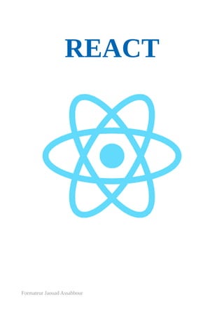 REACT
Formateur Jaouad Assabbour
 