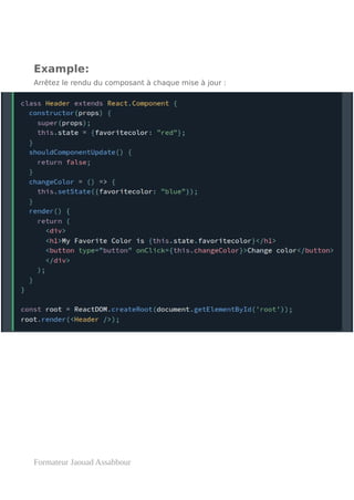 Example:
Arrêtez le rendu du composant à chaque mise à jour :
Formateur Jaouad Assabbour
 