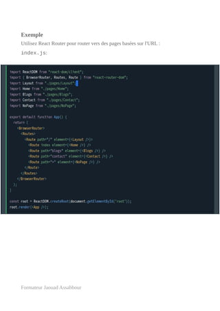 Exemple
Utilisez React Router pour router vers des pages basées sur l'URL :
index.js:
Formateur Jaouad Assabbour
 