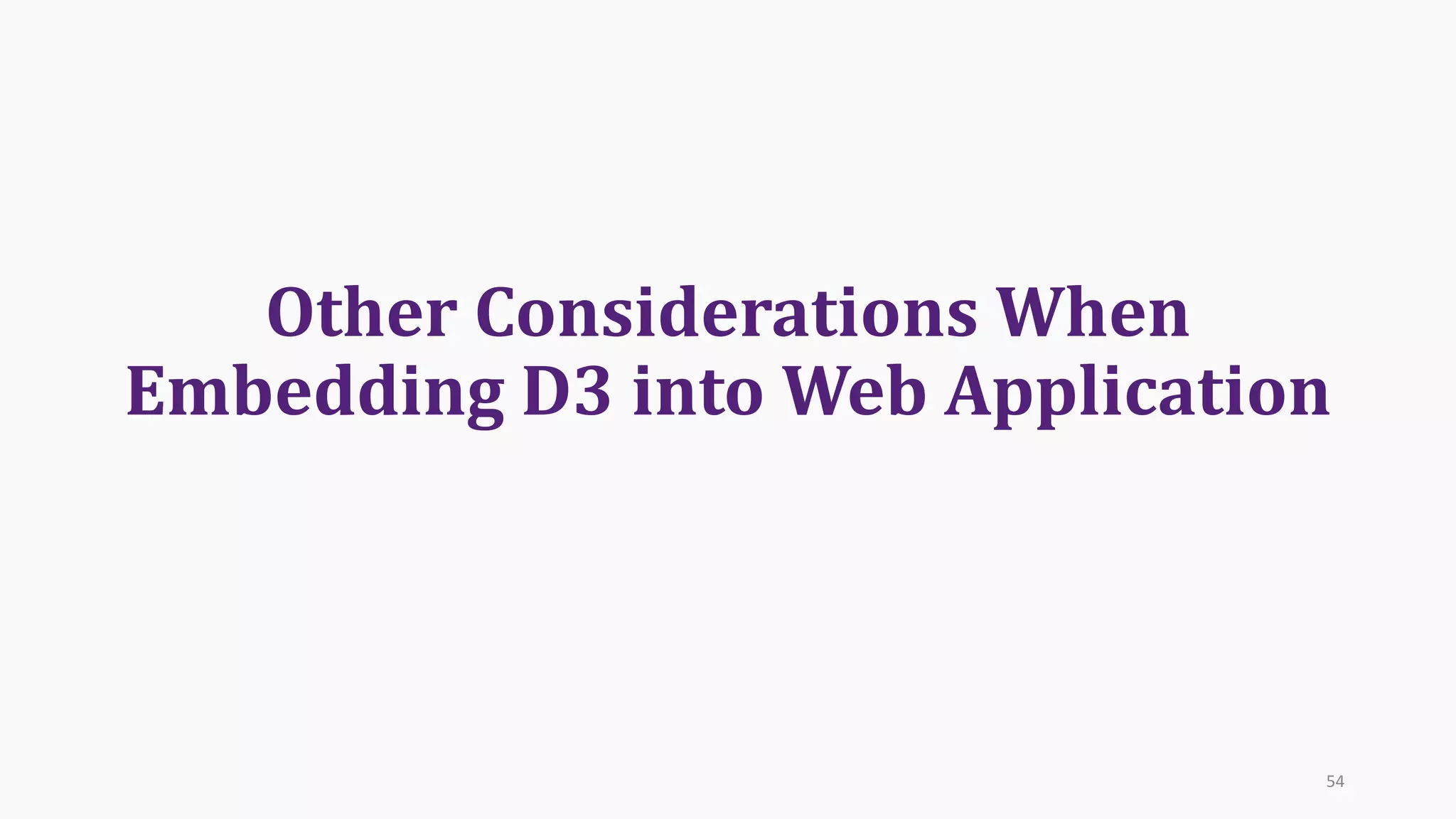 Other	Considerations	When	
Embedding	D3	into	Web	Application
54
 