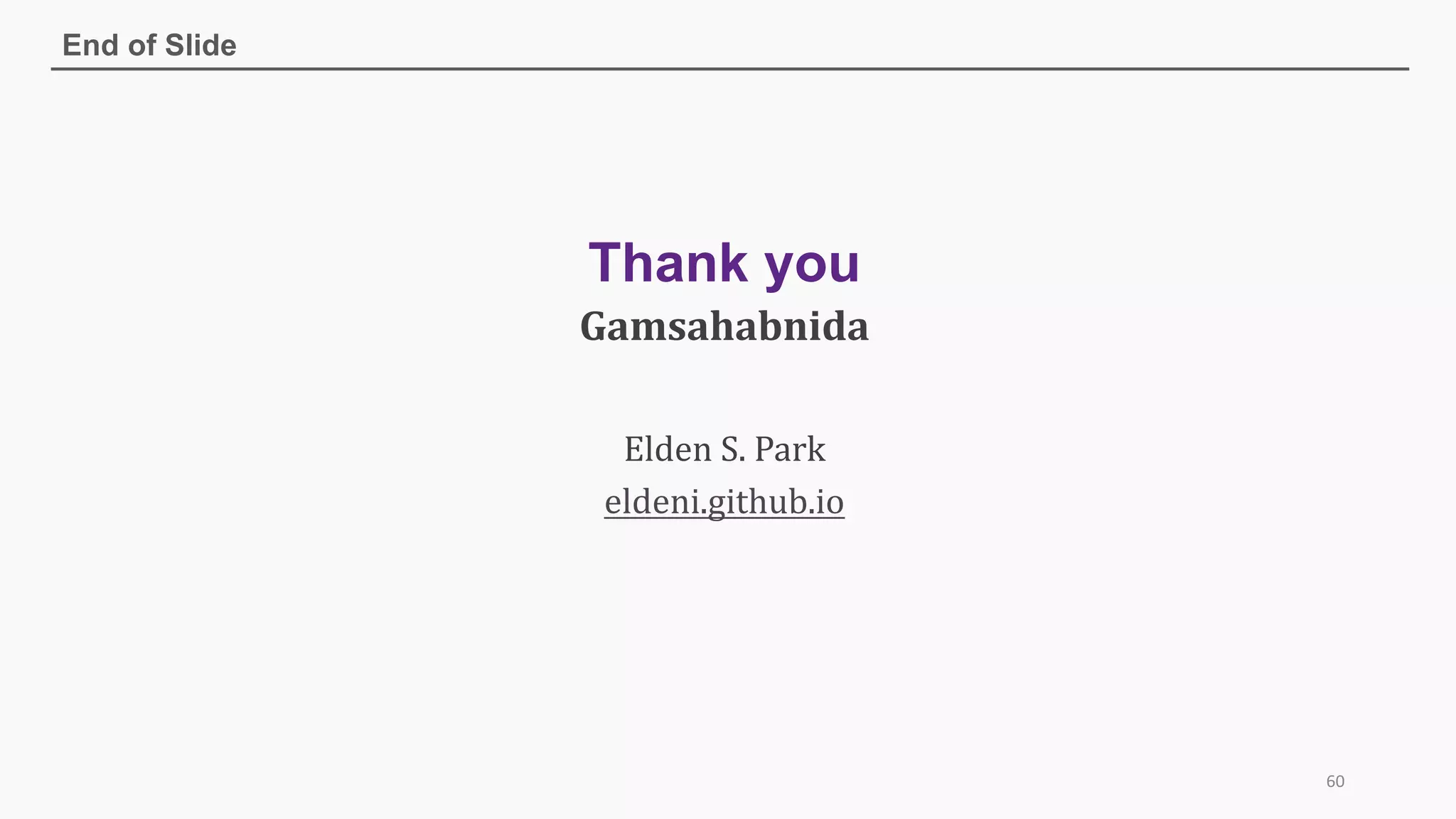 Thank you
End of Slide
60
Gamsahabnida
Elden	S.	Park
eldeni.github.io
 