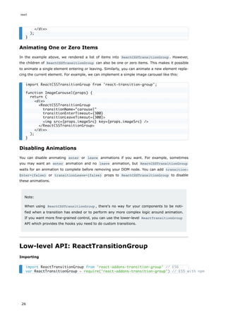 Animating One or Zero Items
In the example above, we rendered a list of items into ReactCSSTransitionGroup . However,
the ...