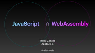 JavaScript ⋂ WebAssembly
@tadeuzagallo
Tadeu Zagallo
Apple, Inc.
 
