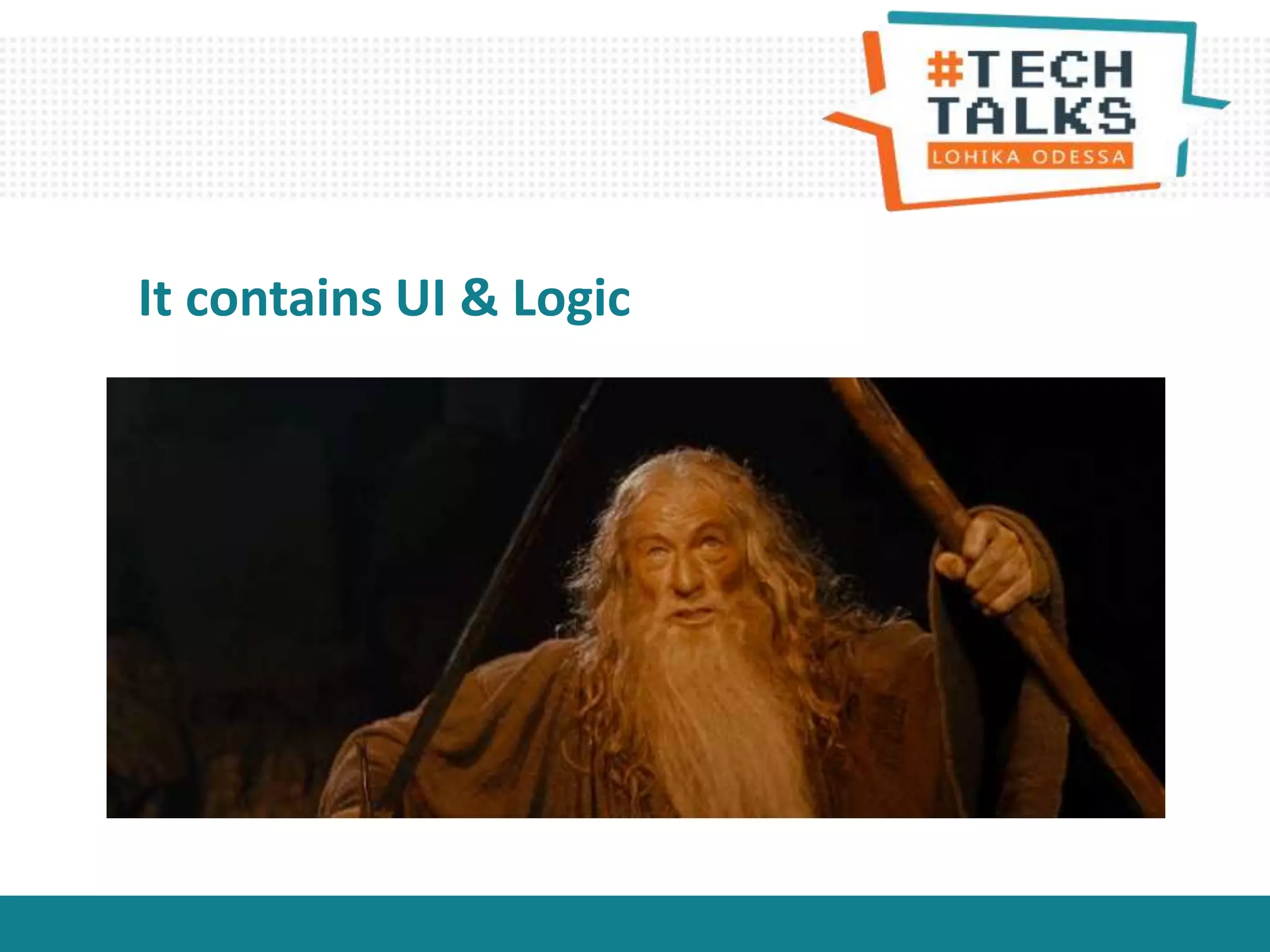 It contains UI & Logic
 