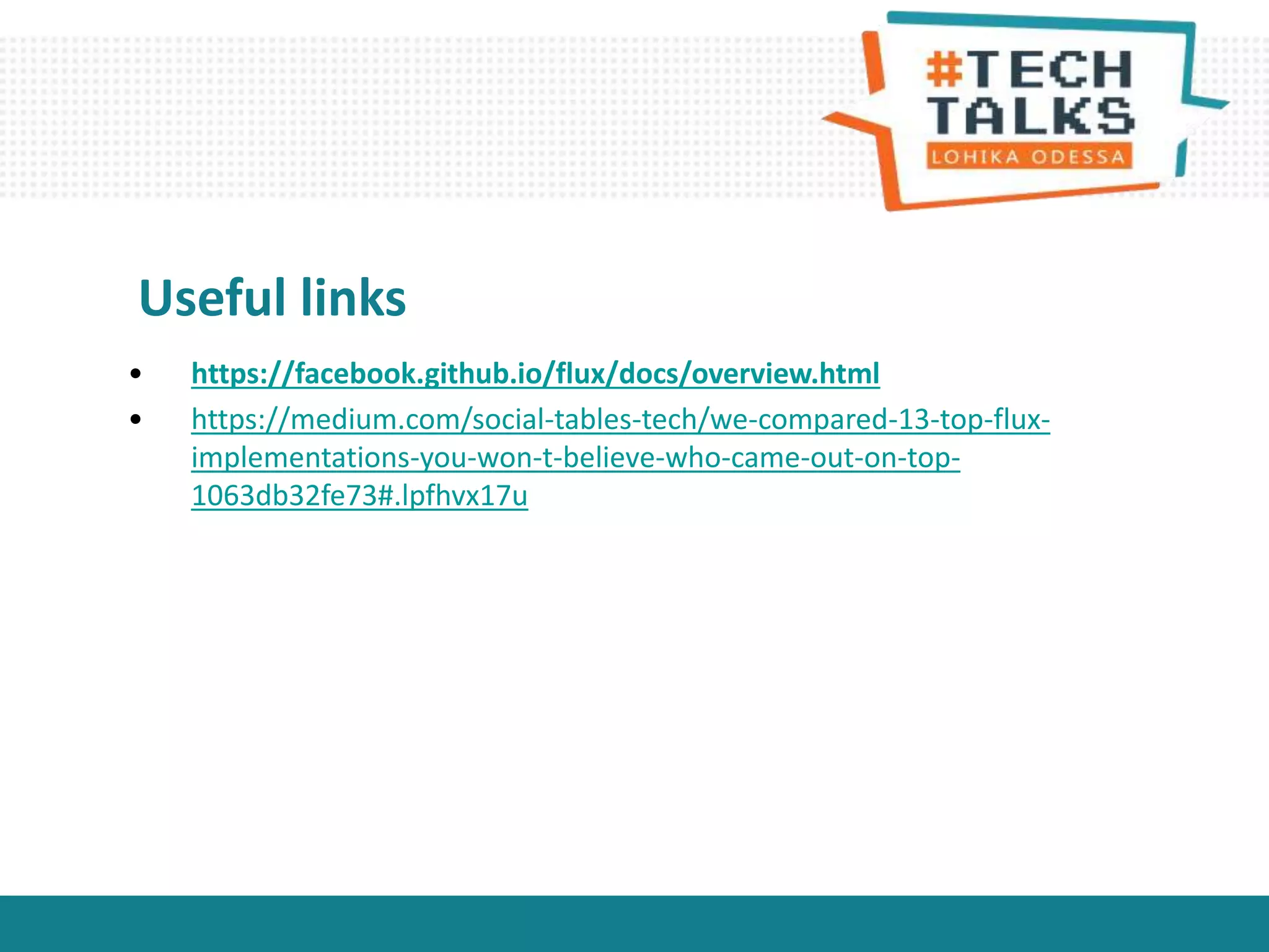 • https://facebook.github.io/flux/docs/overview.html
• https://medium.com/social-tables-tech/we-compared-13-top-flux-
implementations-you-won-t-believe-who-came-out-on-top-
1063db32fe73#.lpfhvx17u
Useful links
 