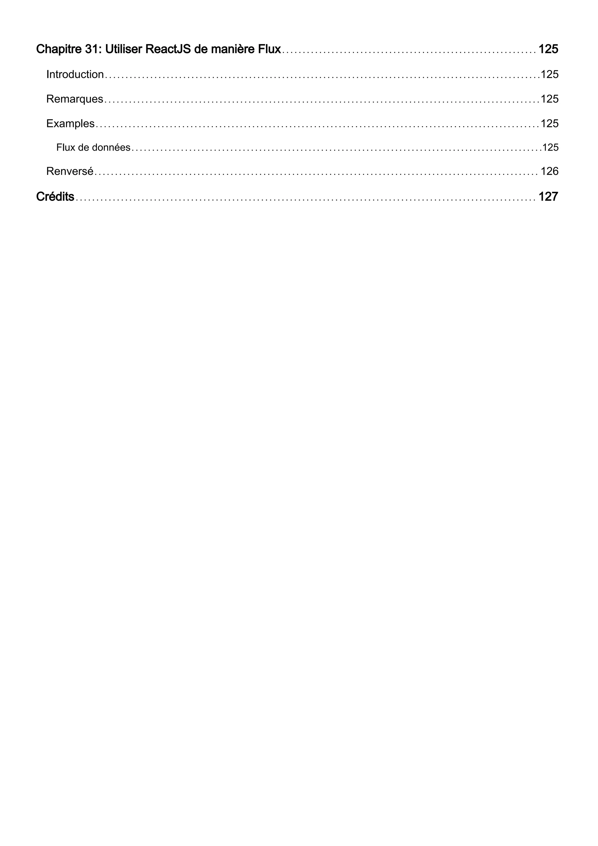 Chapitre 31: Utiliser ReactJS de manière Flux 125
Introduction 125
Remarques 125
Examples 125
Flux de données 125
Renversé 126
Crédits 127
 