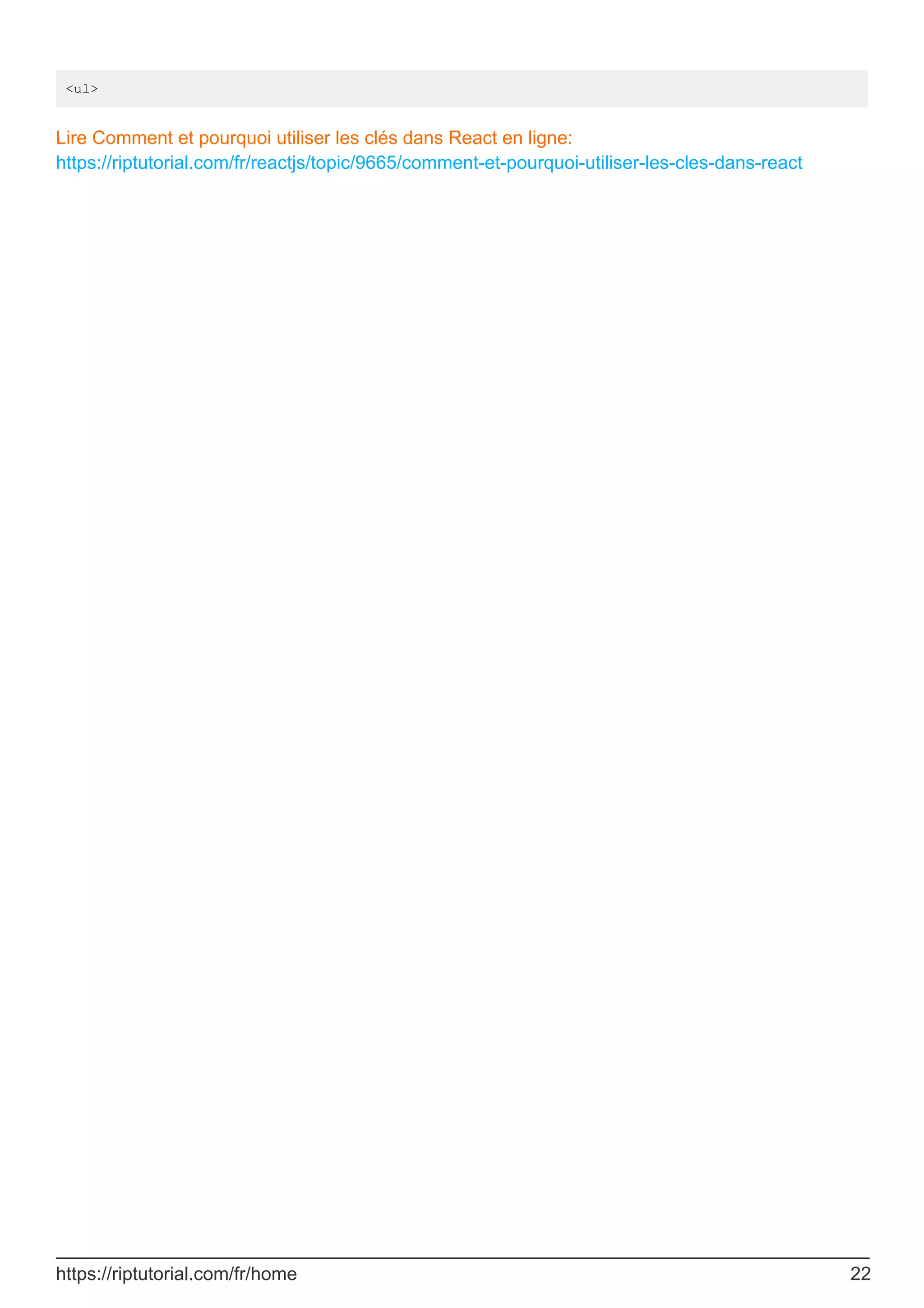 <ul>
Lire Comment et pourquoi utiliser les clés dans React en ligne:
https://riptutorial.com/fr/reactjs/topic/9665/comment-et-pourquoi-utiliser-les-cles-dans-react
https://riptutorial.com/fr/home 22
 