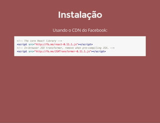 Instalação 
Usando o CDN do Facebook: 
 
