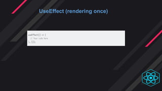 UseEffect (rendering once)
 