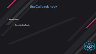 UseCallback hook
 Memoization:
- Memoized callbacks
 