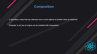  it describes a class that can reference one or more objects of another class as instances.
 Example: A car has an engine can be modeled with composition.
Composition
 