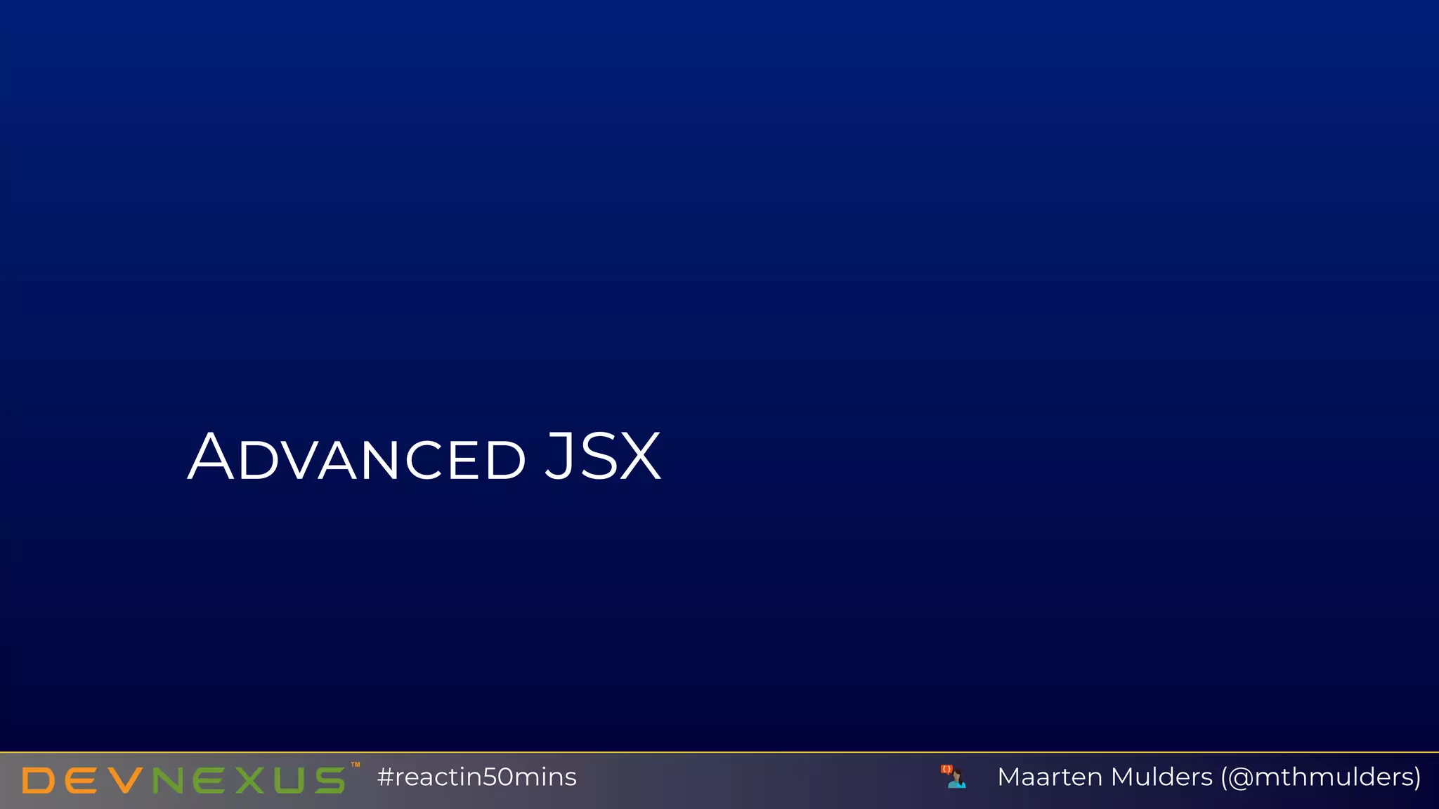 A JSX
Maarten Mulders (@mthmulders)#reactin50mins
 