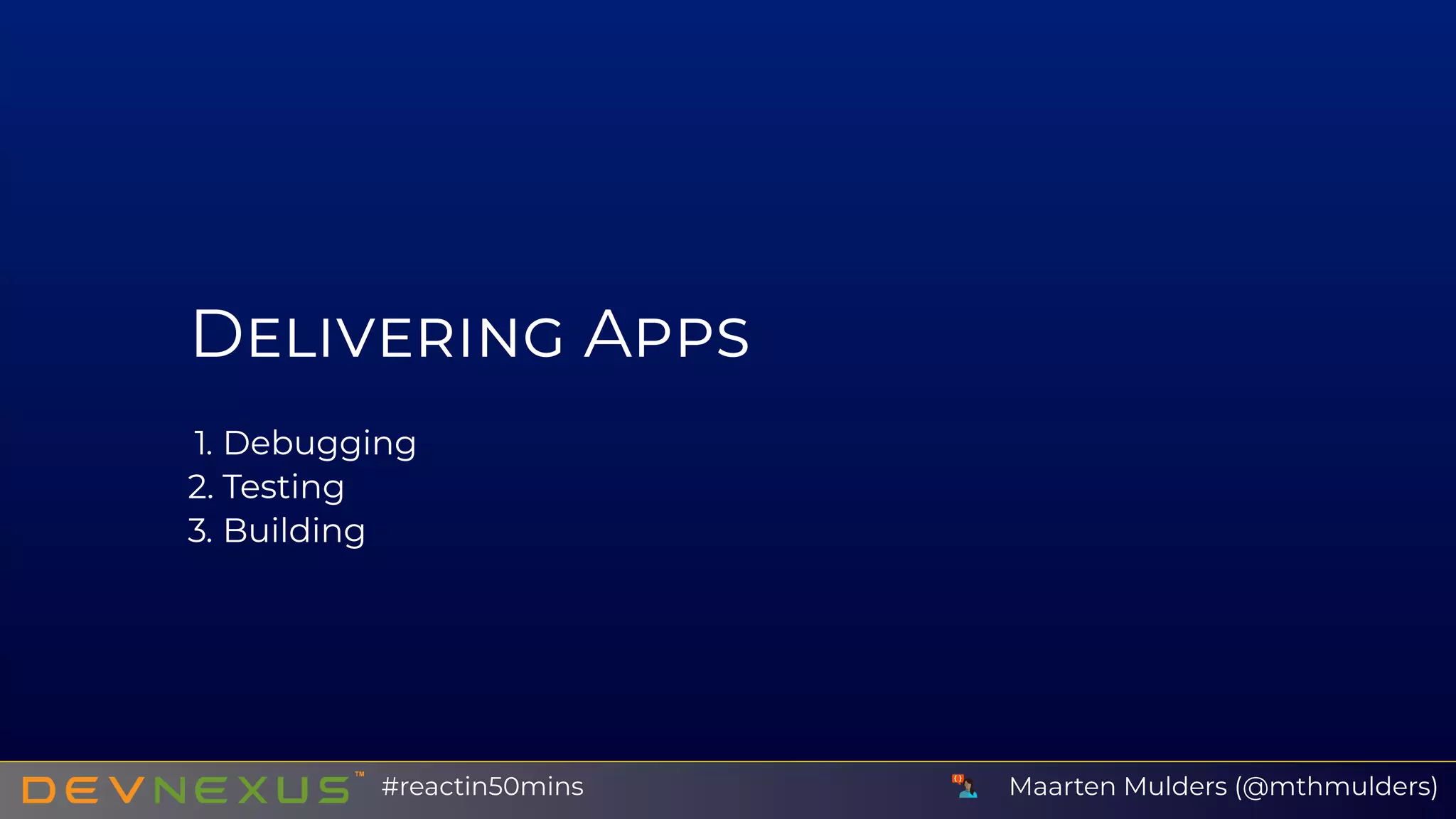 D A
1. Debugging
2. Testing
3. Building
Maarten Mulders (@mthmulders)#reactin50mins
 