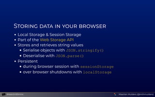S        
Local Storage & Session Storage
Part of the 
Stores and retrieves string values
Serialise objects with JSON.stri...