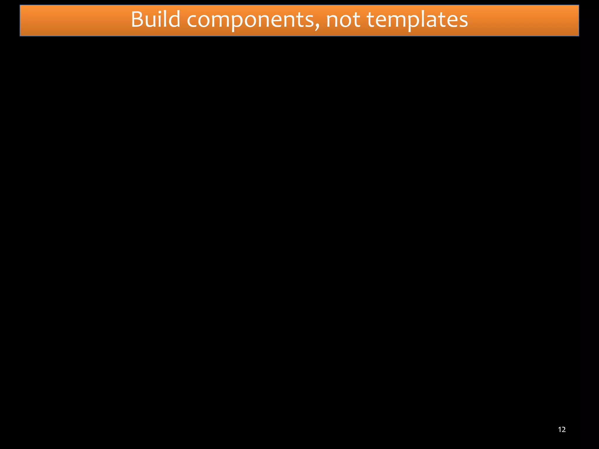 Build components, not templates

12

 