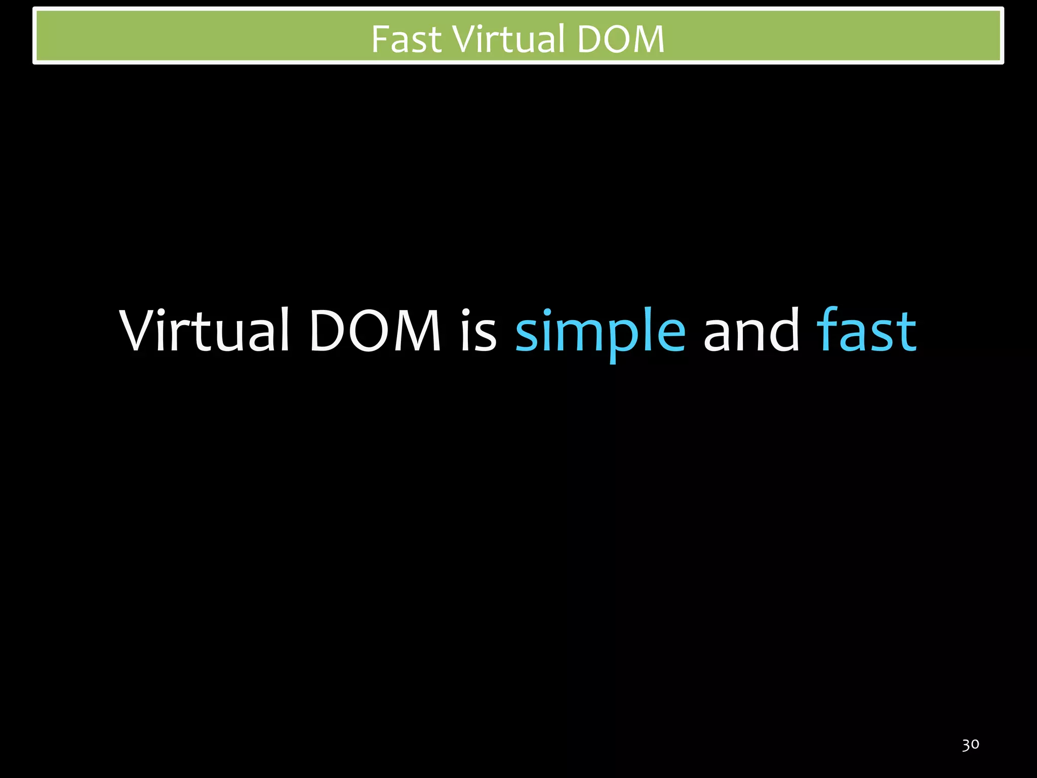 Fast Virtual DOM

Virtual DOM is simple and fast

30

 