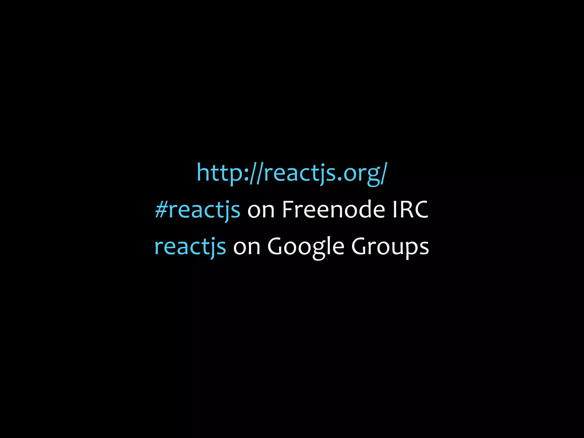 http://reactjs.org/
#reactjs on Freenode IRC
reactjs on Google Groups

 