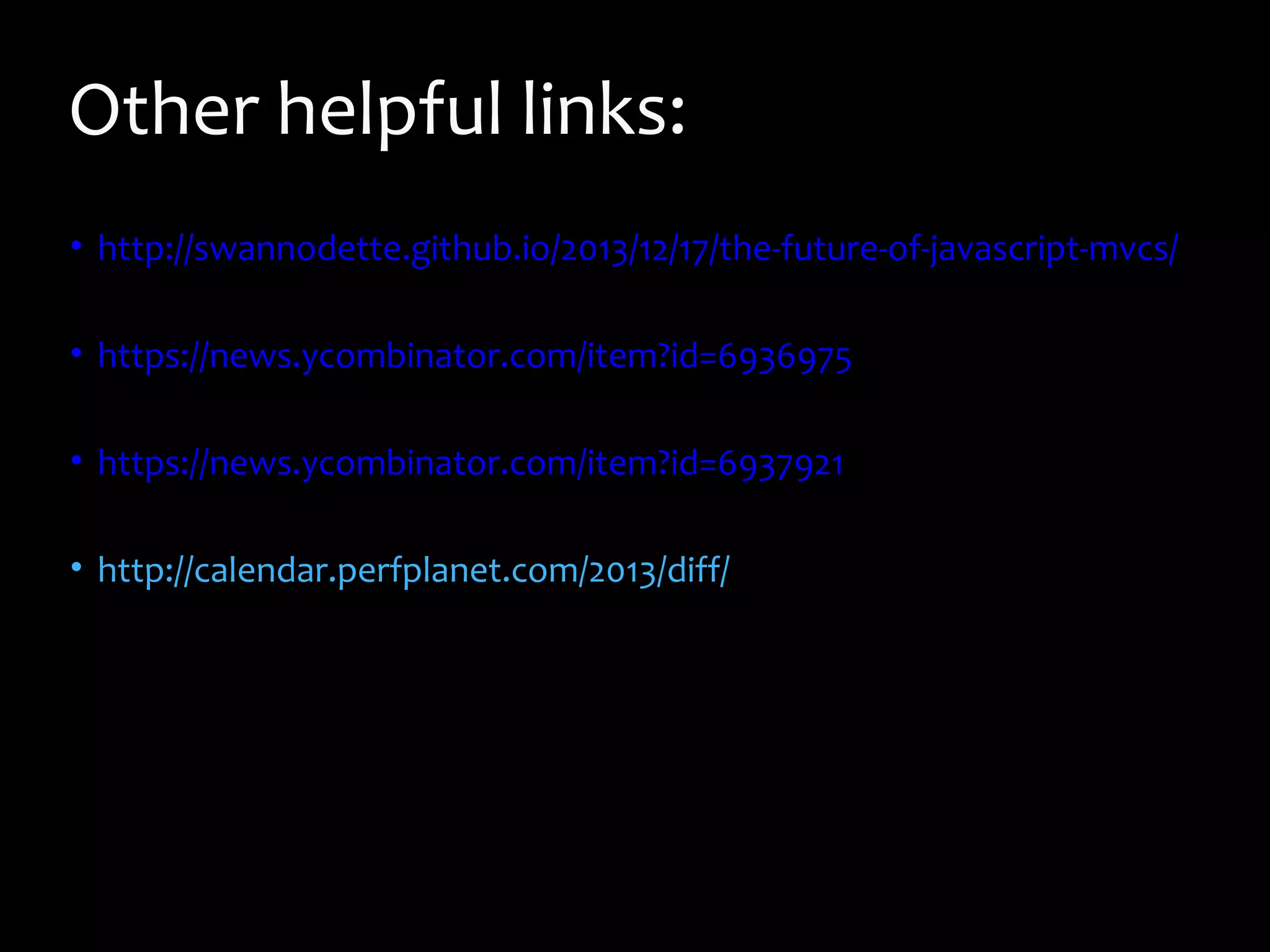 Other helpful links:
• http://swannodette.github.io/2013/12/17/the-future-of-javascript-mvcs/
• https://news.ycombinator.com/item?id=6936975
• https://news.ycombinator.com/item?id=6937921
• http://calendar.perfplanet.com/2013/diff/

 