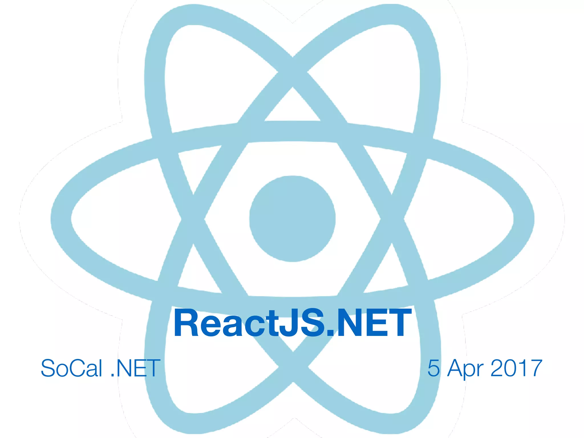 ReactJS.NET
SoCal .NET 5 Apr 2017
 