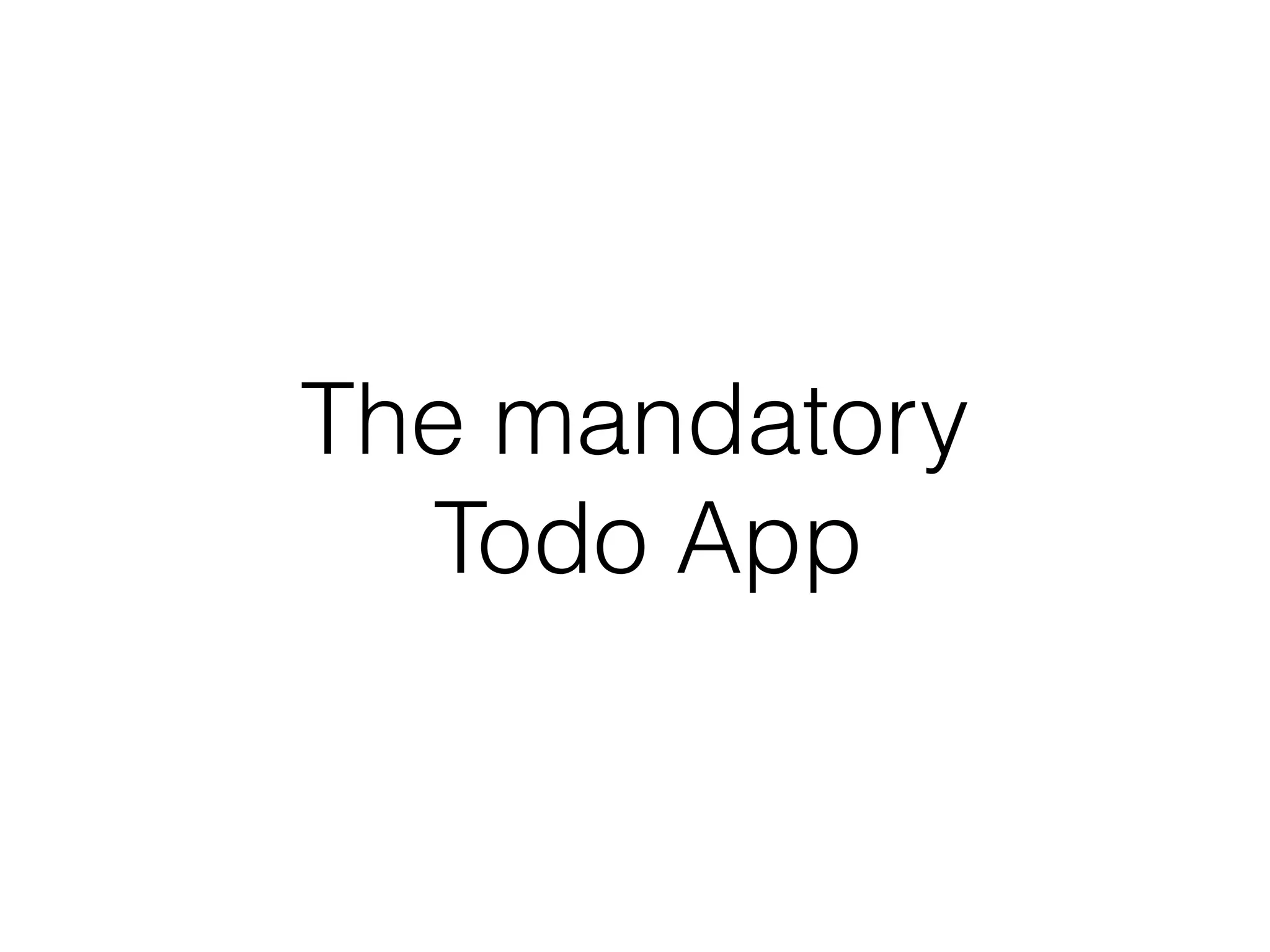 The mandatory 
Todo App
 